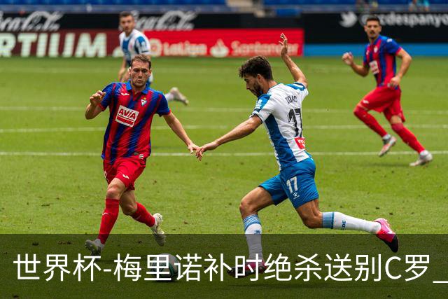 世界杯-梅里诺补时绝杀送别C罗 西班牙1-0葡萄牙进8强