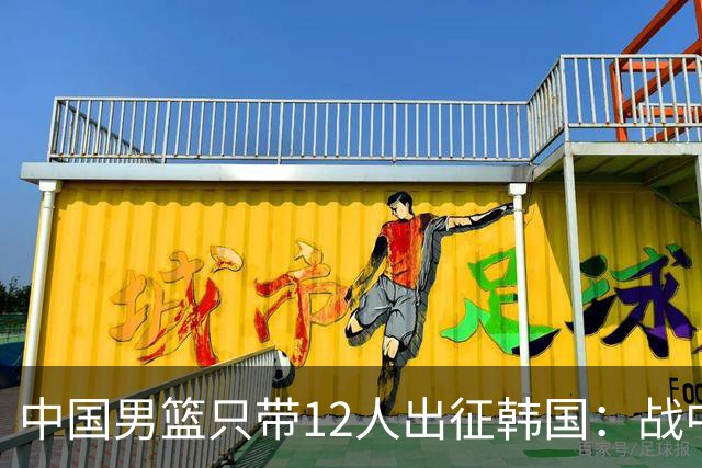 中国男篮只带12人出征韩国：战中国台北成生死战 剩9人回北京训练