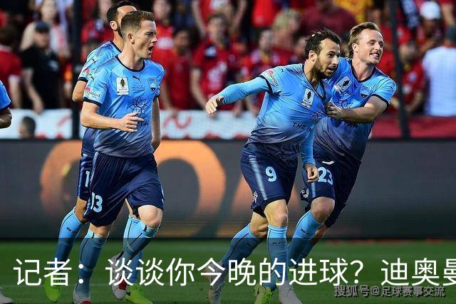 记者：谈谈你今晚的进球？迪奥曼德：啊？我没进球啊…阿玛德进的