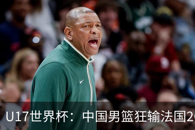U17世界杯：中国男篮狂输法国26分无缘八强 刘玄昱20+7张子一7中7
